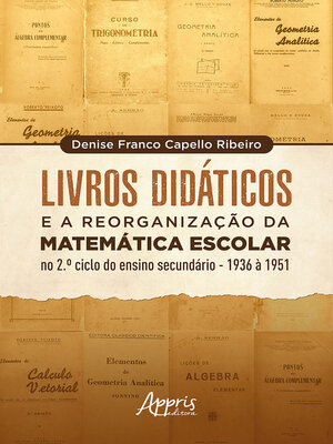 cover image of Livros Didáticos e a Reorganização da Matemática Escolar no 2º Ciclo do Ensino Secundário--1936 a 1951